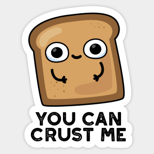 You Can Crust Me Cute Toast Bread Pun Sticker